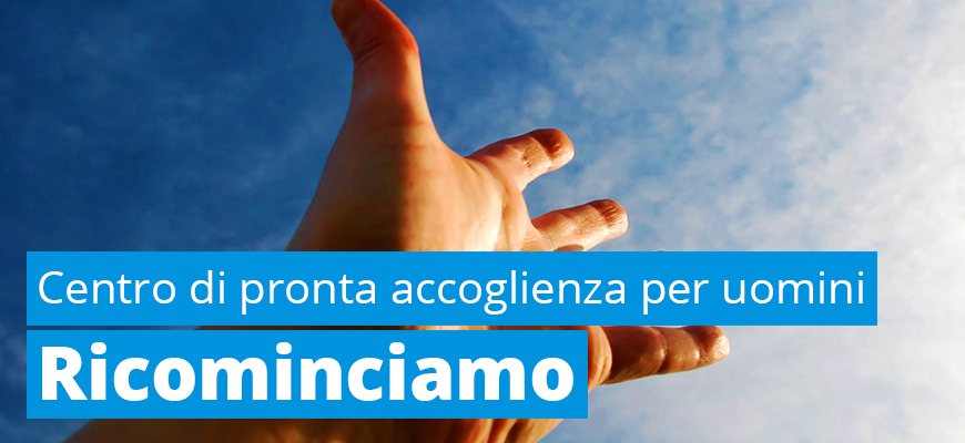 “Ricominciamo” Centro di pronta accoglienza per uomini